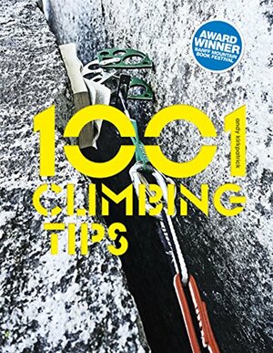 1001 Climbing Tips: The Essential Climbers' Guide: From Rock, Ice and Big-Wall Climbing to Diet, Training and Mountain Survival by Andy Kirkpatrick