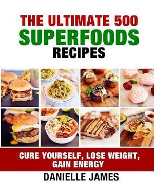 The Ultimate 500 SUPERFOODS RECIPES by Danielle James