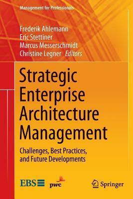 Strategic Enterprise Architecture Management: Challenges, Best Practices, and Future Developments by 