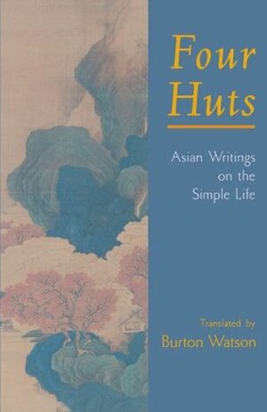 Four Huts: Asian Writings on the Simple Life by Burton Watson, Stephen Addiss