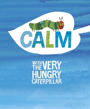 Calm with the Very Hungry Caterpillar by Eric Carle