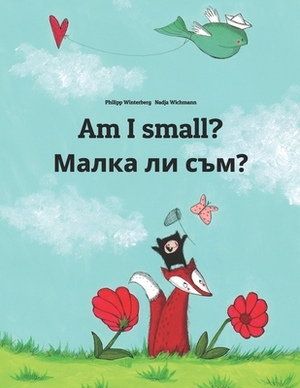 Am I small? &#1052;&#1072;&#1083;&#1082;&#1072; &#1083;&#1080; &#1089;&#1098;&#1084;?: Children's Picture Book English-Bulgarian (Bilingual Edition) by 