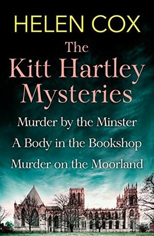The Collected Kitt Hartley Mysteries: Murder by the Minster, A Body in the Bookshop and Murder on the Moorland by Helen Cox