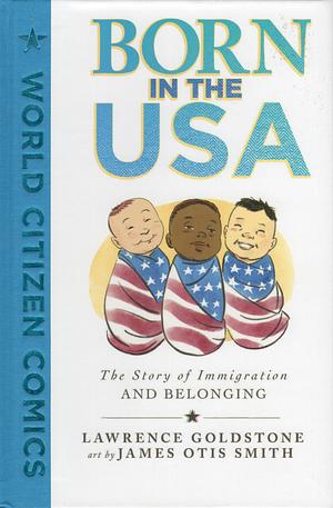 Born in the USA: The Story of Immigration and Belonging by Lawrence Goldstone