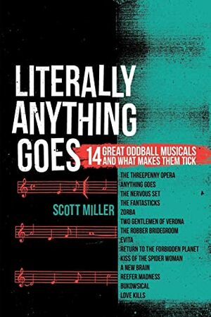 Literally Anything Goes: 14 Great Oddball Musicals And What Makes Them Tick by Scott Miller