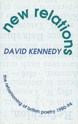New Relations: The Refashioning of British Poetry 1980-94 by David Kennedy