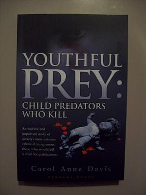 Youthful Prey: Child Predators who Kill by Carol Anne Davis