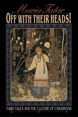 Off with Their Heads!: Fairy Tales and the Culture of Childhood by Maria Tatar