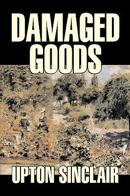 Damaged Goods by Upton Sinclair, Fiction, Classics, Literary by Upton Sinclair
