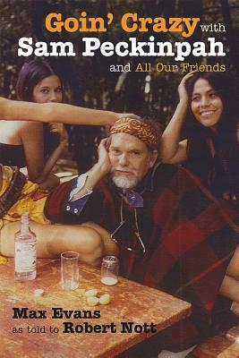 Goin' Crazy with Sam Peckinpah and All Our Friends by Max Evans