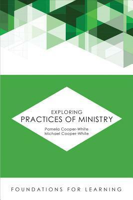 Exploring Practices of Ministry by Pamela Cooper-White, Michael Cooper-White