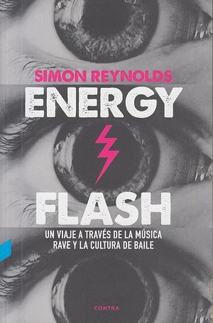 Energy Flash: Un viaje a través de la música rave y la cultura de baile by Simon Reynolds