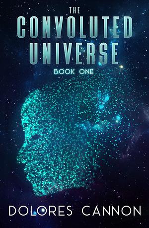 The Convoluted Universe - Book 1 by Dolores Cannon, Dolores Cannon