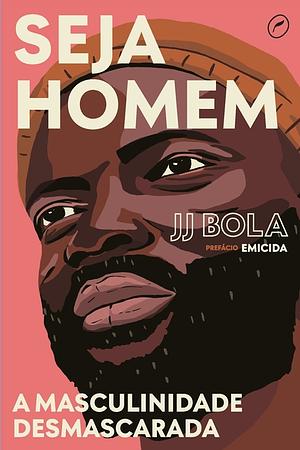 Seja Homem: a masculinidade desmascarada by J.J. Bola