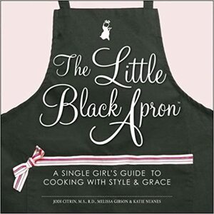 The Little Black Apron: A Single Girl's Guide to Cooking with Style and Grace by Melissa Gibson