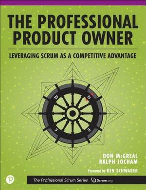 The Professional Product Owner: Leveraging Scrum as a Competitive Advantage by Don McGreal, Ralph Jocham