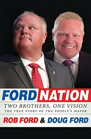 Ford Nation: Two Brothers, One Vision-The True Story of the People's Mayor by Doug Ford, Rob Ford