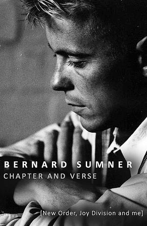 Chapter and Verse: New Order, Joy Division and Me by Bernard Sumner