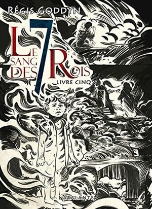 Le Sang des 7 rois : Livre cinq by Régis Goddyn