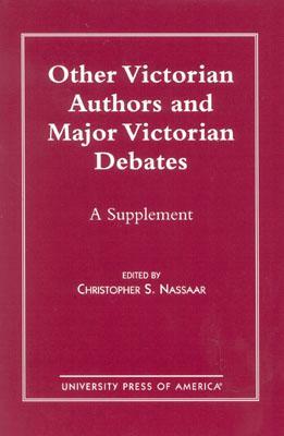 Other Victorian Authors and Major Victorian Debates: A Supplement by Christopher S. Nassaar