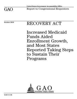 Recovery Act: increased Medicaid funds aided enrollment growth, and most states reported taking steps to sustain their programs: rep by U. S. Government Accountability Office