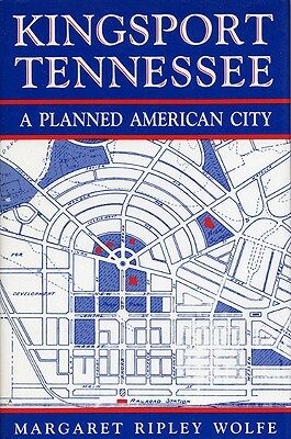 Kingsport, Tennessee: A Planned American City by Margaret Ripley Wolfe