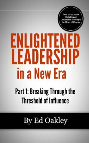 Enlightened Leadership in a New Era: Part 1. Breaking Through the Threshold of Influence by Ed Oakley