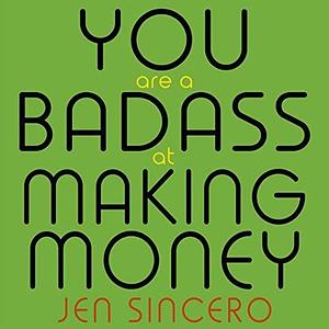 You Are a Badass at Making Money: Master the Mindset of Wealth by Jen Sincero