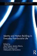 Identity and Nation Building in Everyday Post-socialist Life by Emilia Pawłusz, Abel Polese, Jeremy Morris