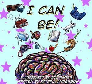 I CAN BE! by Katrina Anderson, Katrina Anderson