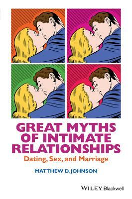 Great Myths of Intimate Relationships: Dating, Sex, and Marriage by Matthew D. Johnson