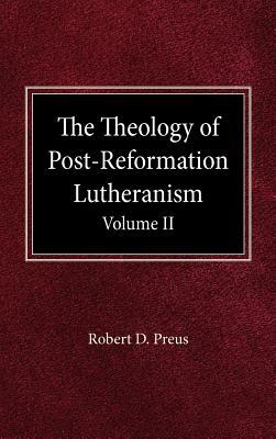 The Theology of Post-Reformation Lutheranism Volume II by Robert D. Preus