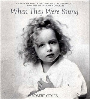 When They Were Young: A Photographic Retrospective of Childhood from the Library of Congress by Robert Coles