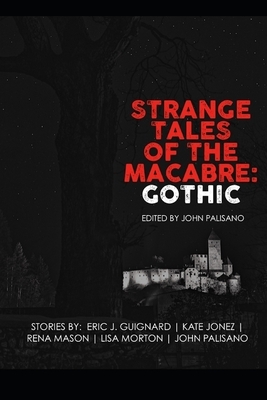 Strange Tales of the Macabre Gothic by Rena Mason, Eric Guignard, Lisa Morton