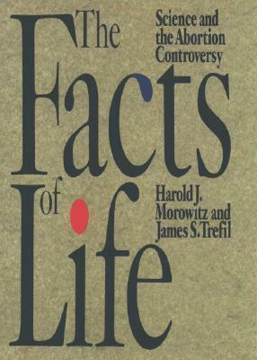 The Facts of Life: Science and the Abortion Controversy by James Trefil, Harold J. Morowitz