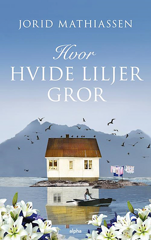 Hvor Hvide Liljer Gror by Jorid Mathiassen