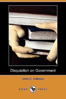 Disquisition on Government by John C. Calhoun, John C. Calhoun