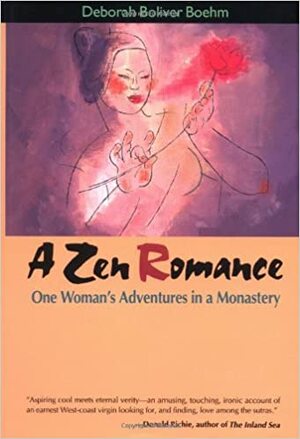 A Zen Romance: One Woman's Adventures In A Monastery by Deborah Boliver Boehm