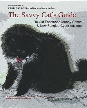 The Savvy Cat's Guide: To Old Fashioned Money Sense & New Fangled Cyber Savings by Oliver Candelario Carmalita Catman, Kelly Dittmar