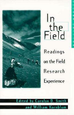 In the Field: Readings on the Field Research Experience, 2nd Edition by William Kornblum, Carolyn D. Smith