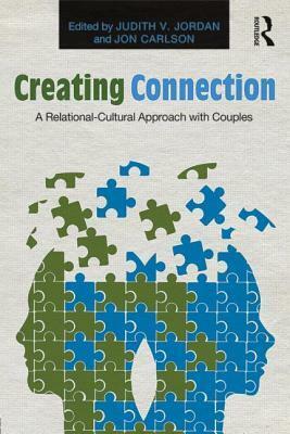 Creating Connection: A Relational-Cultural Approach with Couples by Judith V. Jordan