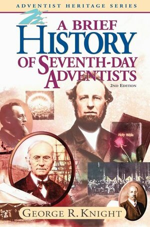 A Brief History of Seventh-Day Adventists (Adventist heritage series) by George R. Knight