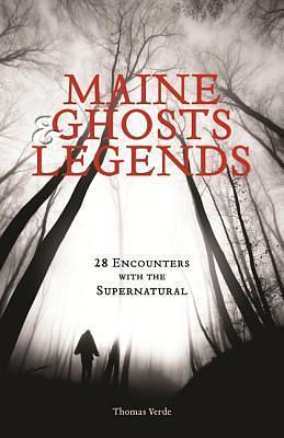 Maine Ghosts and Legends: 30 Encounters with the Supernatural, 2nd Edition by Thomas A. Verde, Tom Verde, Tom Verde