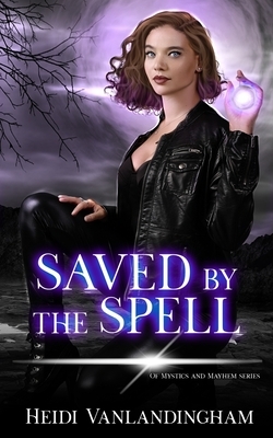 Saved by the Spell: (Of Mystics and Mayhem Book 2) by Heidi Vanlandingham