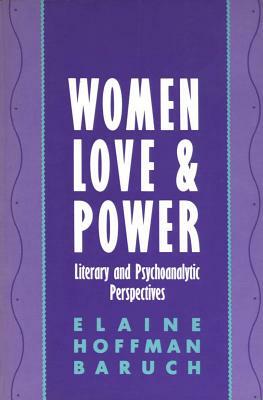 Women, Love, and Power: Literary and Psychoanalytic Perspectives by Elaine Baruch