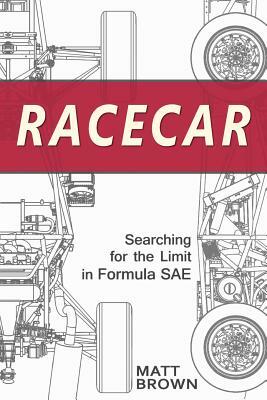 Racecar: Searching for the Limit in Formula SAE by Matt Brown