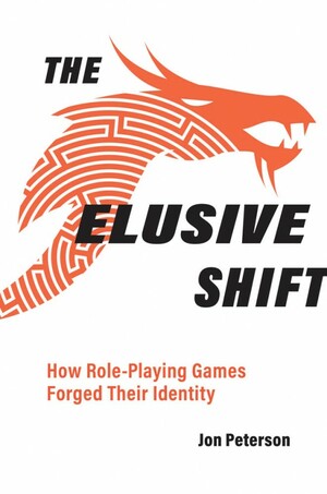 The Elusive Shift: How Role-Playing Games Forged Their Identity by Jon Peterson