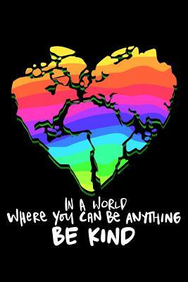 In A World Where You Can Be Anything Be Kind by James Anderson