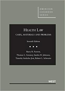 Health Law: Cases, Materials and Problems by Timothy S. Jost, Barry R. Furrow, Sandra H. Johnson, Thomas L. Greaney, Robert L. Schwartz