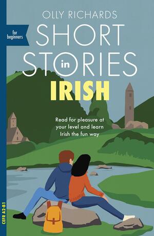 Short Stories in Irish for Beginners: Read for pleasure at your level, expand your vocabulary and learn Irish the fun way! by Olly Richards